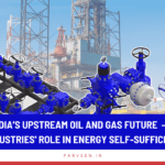 Powering India’s Upstream Oil and Gas Future‐ Parveen Industries' Role in Energy Self‐Sufficiency