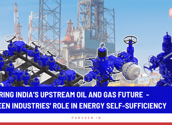 Powering India’s Upstream Oil and Gas Future‐ Parveen Industries' Role in Energy Self‐Sufficiency