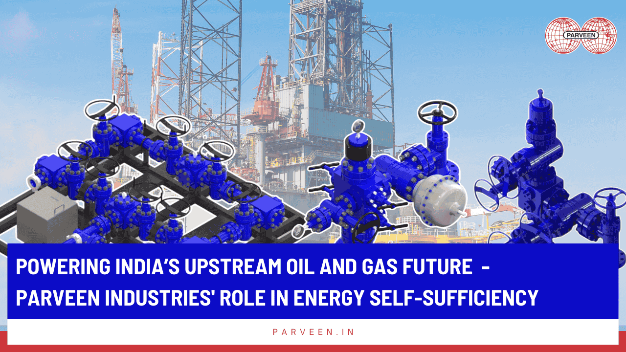 Powering India’s Upstream Oil and Gas Future‐ Parveen Industries' Role in Energy Self‐Sufficiency