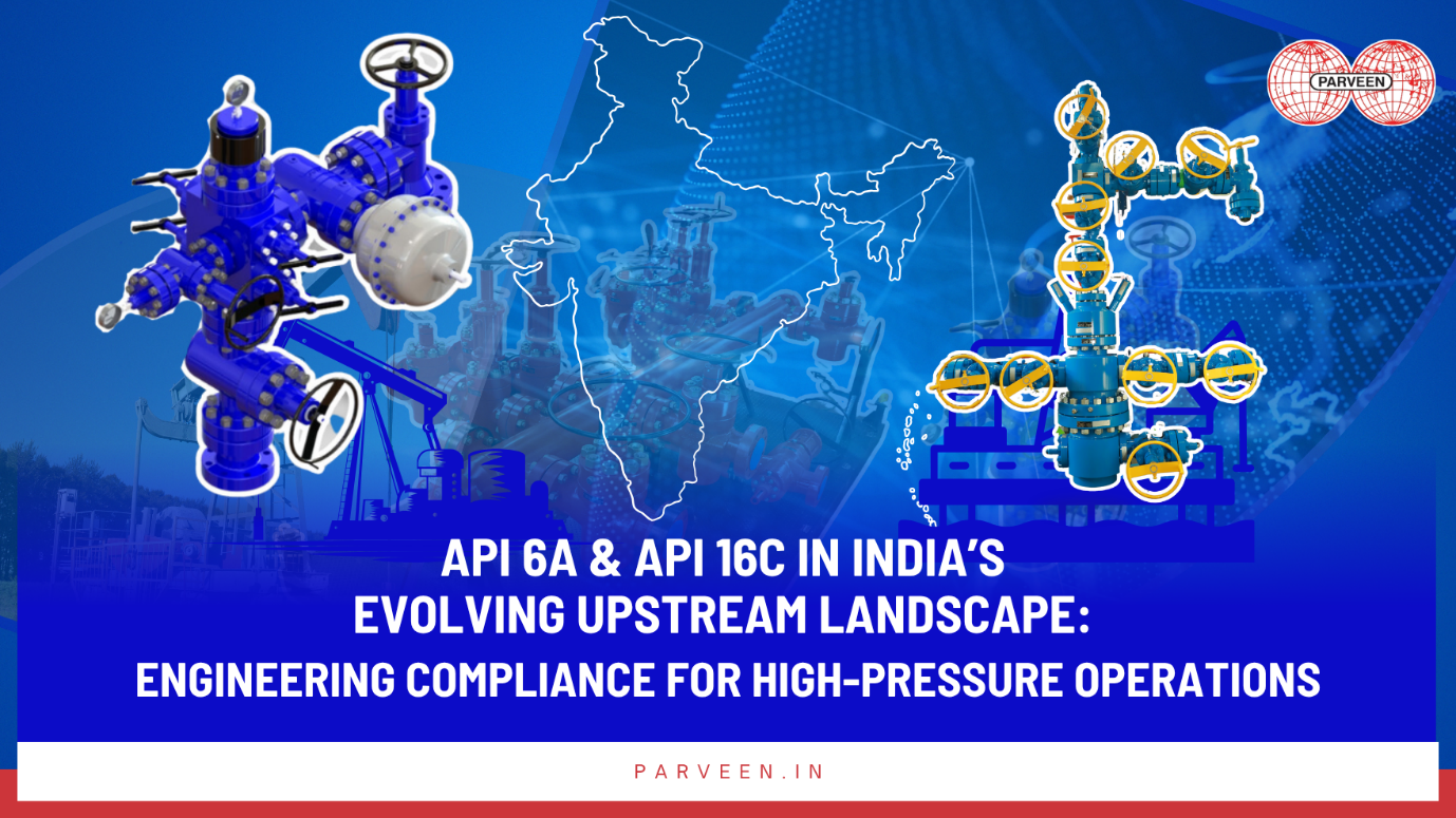 API 6A & API 16C in India’s Evolving Upstream Landscape: Engineering Compliance for High-Pressure Operations