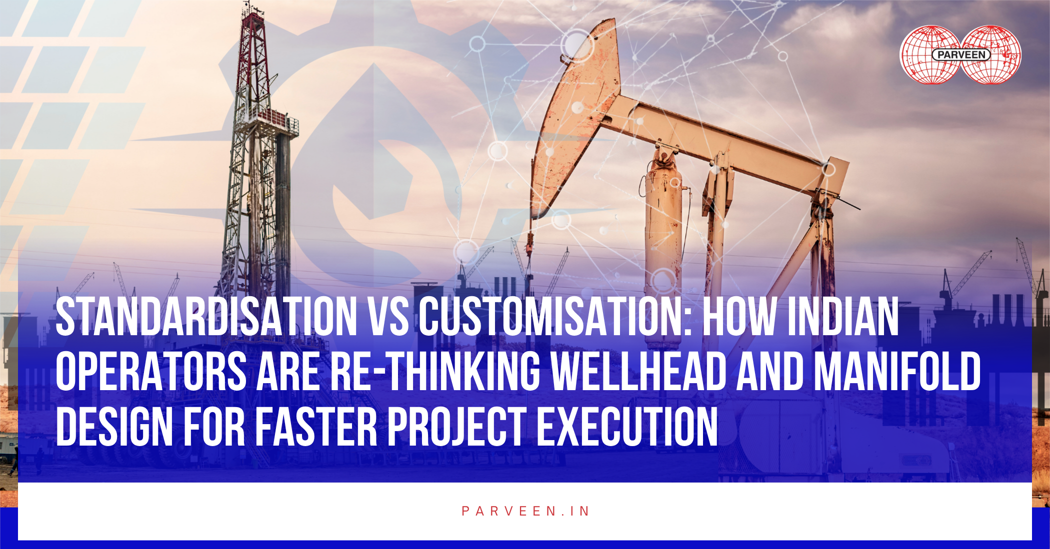 Standardisation vs Customisation: How Indian Operators Are Re-thinking Wellhead and Manifold Design for Faster Project Execution