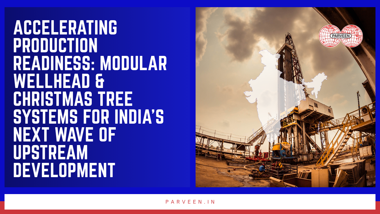 Discover how Parveen Industries delivers modular, API-compliant wellhead and Christmas tree assemblies engineered for India's fast-moving upstream development programs — accelerating production readiness across ONGC, OIL, and private-sector basins.