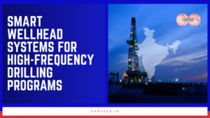 Smart Wellhead Systems for High-Frequency Drilling Programs in India