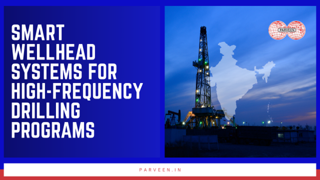 Smart Wellhead Systems for High-Frequency Drilling Programs in India