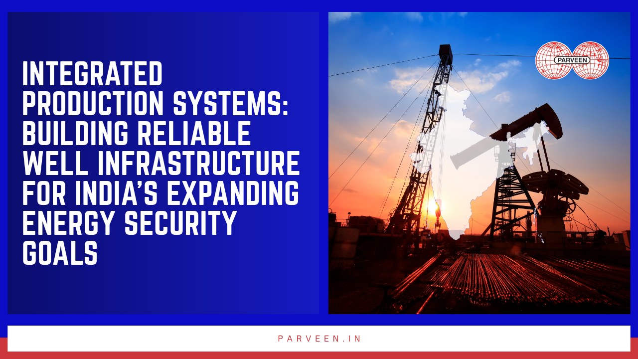 India's upstream sector is executing the most ambitious domestic production program in a generation. Building the reliable well infrastructure that can sustain output across a 20–30 year field life requires integrated, API-compliant systems at every stage from wellhead to downhole completion. Parveen Industries delivers exactly this — at the pace India's energy security mandate demands.