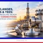 API 6A Flanges, Crosses & Tees for India's Upstream Operations